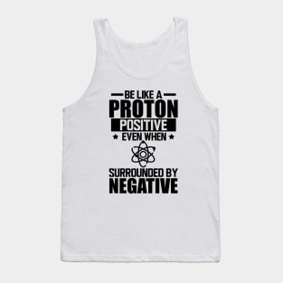 Science Lab - Be like a proton positive even when surrounded by negative Tank Top